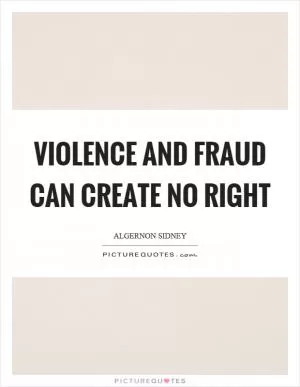 Violence and fraud can create no right Picture Quote #1