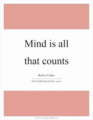 Mind is all that counts Picture Quote #1