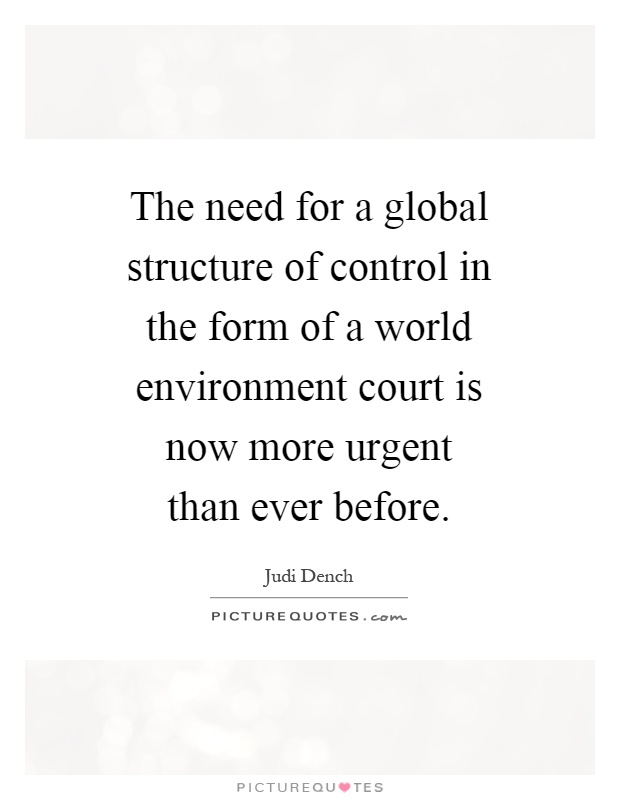 The need for a global structure of control in the form of a world environment court is now more urgent than ever before Picture Quote #1