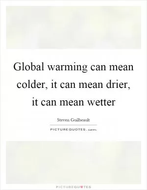 Global warming can mean colder, it can mean drier, it can mean wetter Picture Quote #1