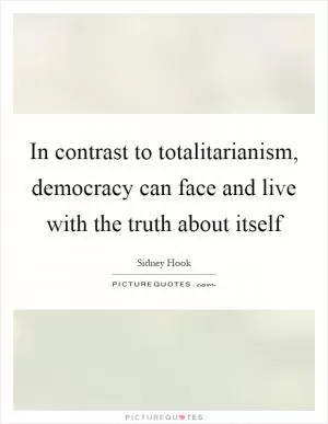 In contrast to totalitarianism, democracy can face and live with the truth about itself Picture Quote #1