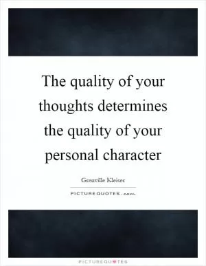 The quality of your thoughts determines the quality of your personal character Picture Quote #1