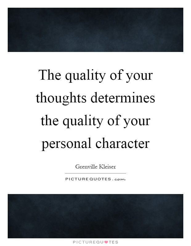 The quality of your thoughts determines the quality of your personal character Picture Quote #1