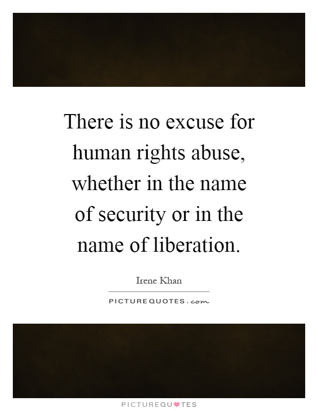 There is no excuse for human rights abuse, whether in the name of security or in the name of liberation Picture Quote #1