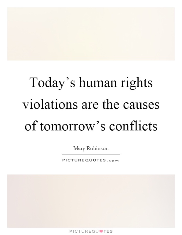 Today's human rights violations are the causes of tomorrow's conflicts Picture Quote #1