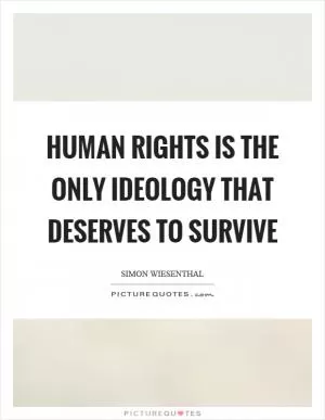 Human rights is the only ideology that deserves to survive Picture Quote #1
