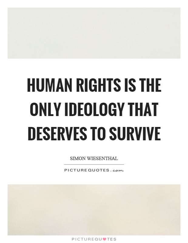Human rights is the only ideology that deserves to survive Picture Quote #1