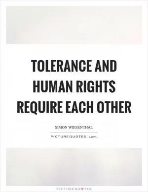 Tolerance and human rights require each other Picture Quote #1