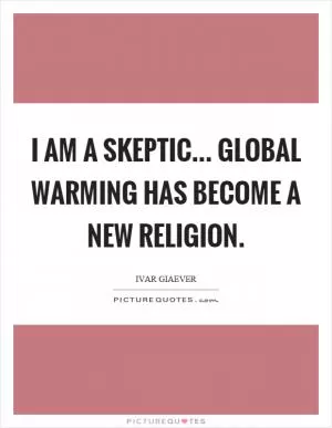I am a skeptic... Global warming has become a new religion Picture Quote #1