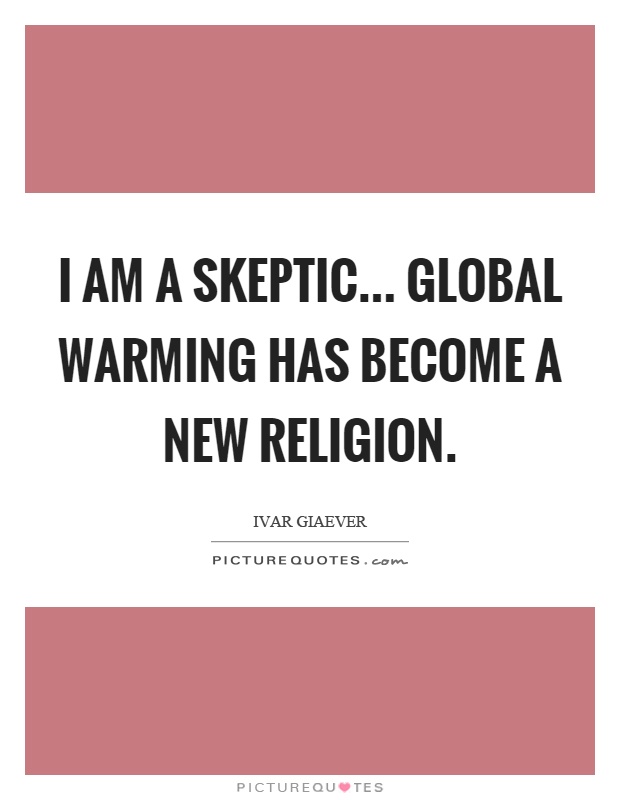 I am a skeptic... Global warming has become a new religion Picture Quote #1