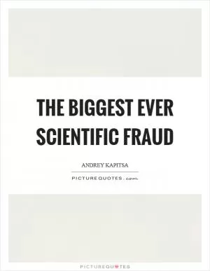 The biggest ever scientific fraud Picture Quote #1