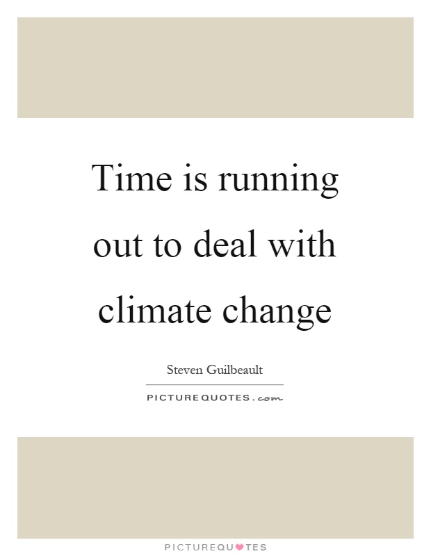 Time is running out to deal with climate change Picture Quote #1
