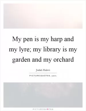 My pen is my harp and my lyre; my library is my garden and my orchard Picture Quote #1