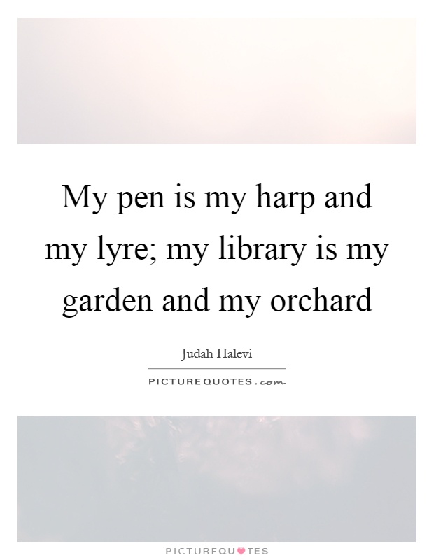My pen is my harp and my lyre; my library is my garden and my orchard Picture Quote #1