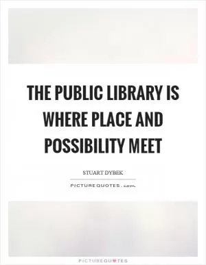 The public library is where place and possibility meet Picture Quote #1