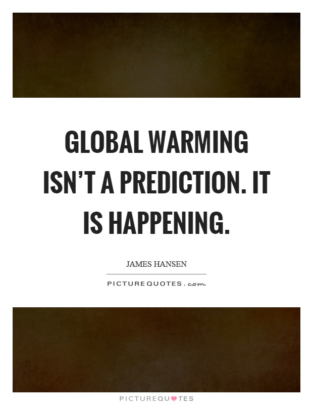 Global warming isn't a prediction. It is happening Picture Quote #1