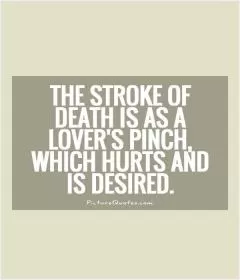 The stroke of death is as a lover's pinch, which hurts and is desired Picture Quote #1