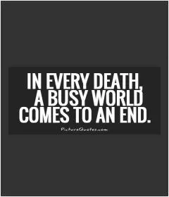 In every death, a busy world comes to an end Picture Quote #1