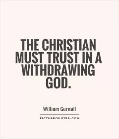 The Christian must trust in a withdrawing God Picture Quote #1