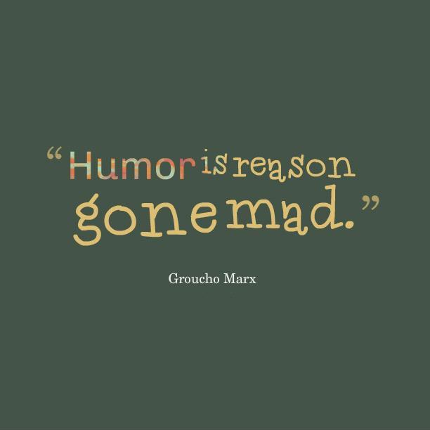 Humor is reason gone mad Picture Quote #1