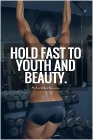 Hold fast to youth and beauty Picture Quote #1