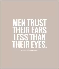 Men trust their ears less than their eyes Picture Quote #1