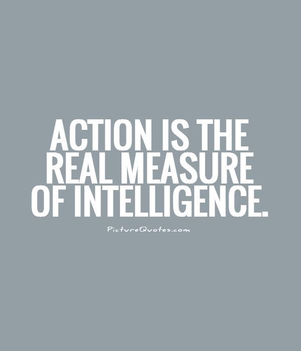 Action is the real measure of intelligence Picture Quote #1