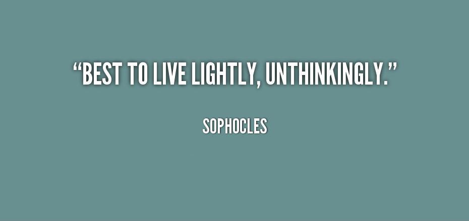 Best to live lightly, unthinkingly Picture Quote #1