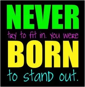 Never try to fit in. You were born to stand out Picture Quote #1