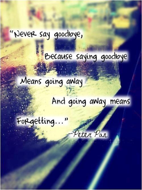 Never say goodbye because goodbye means going away and going away means forgetting Picture Quote #3