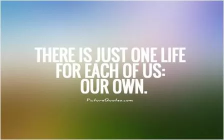 There is just one life for each of us: our own Picture Quote #1