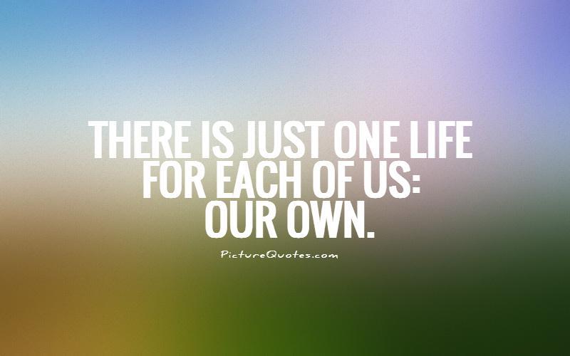 There is just one life for each of us: our own Picture Quote #1