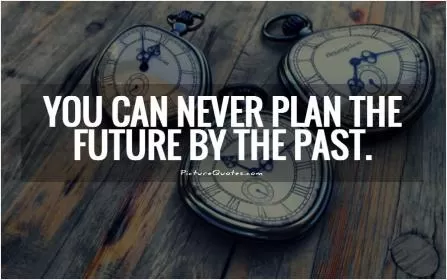You can never plan the future by the past Picture Quote #1