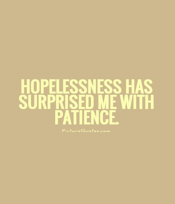 Hopelessness has surprised me with patience Picture Quote #1