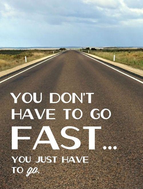 You don't have to go fast, you just have to go Picture Quote #1