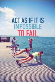 Act as if it's impossible to fail Picture Quote #1