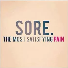 Sore. The most satisfying pain Picture Quote #1