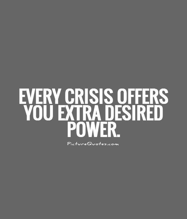 Every crisis offers you extra desired power Picture Quote #1