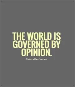 The world is governed by opinion Picture Quote #1
