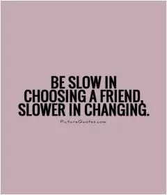 Be slow in choosing a friend, slower in changing Picture Quote #1