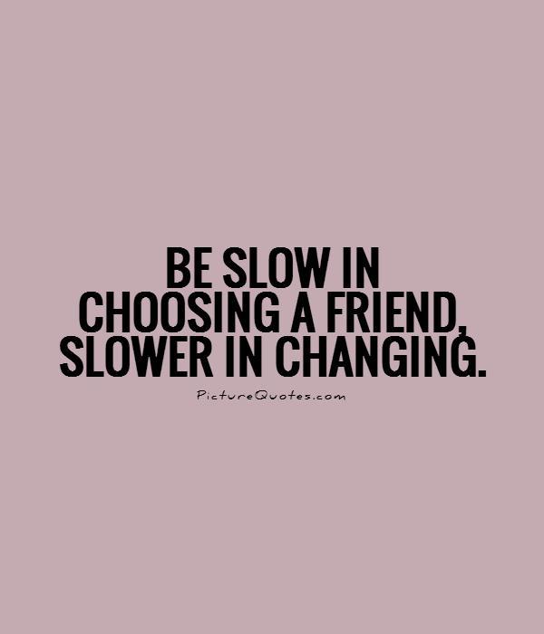 Be slow in choosing a friend, slower in changing Picture Quote #1