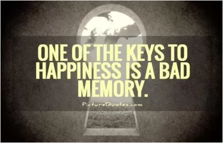 One of the keys to happiness is a bad memory Picture Quote #1