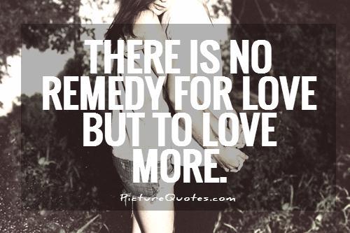 There is no remedy for love but to love more Picture Quote #1