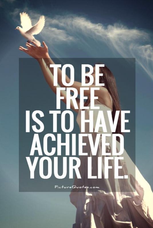 To be free is to have achieved your life Picture Quote #1