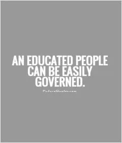 An educated people can be easily governed Picture Quote #1