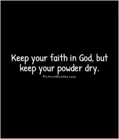 Keep your faith in God, but keep your powder dry Picture Quote #1