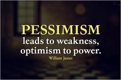 Pessimism leads to weakness, optimism to power Picture Quote #1
