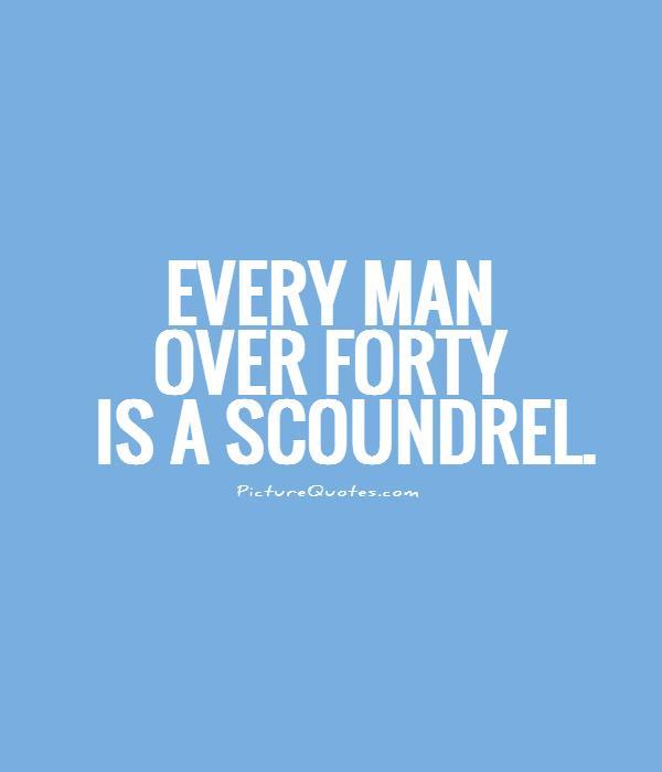 Every man over forty is a scoundrel Picture Quote #1