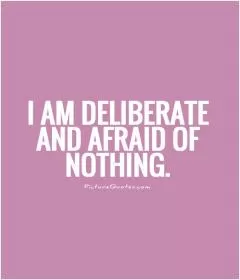 I am deliberate and afraid of nothing Picture Quote #1