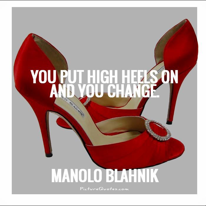 You put high heels on and you change Picture Quote #1